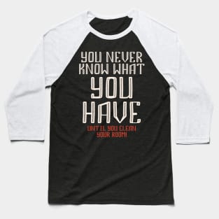 You never know what you have - funny quote Baseball T-Shirt